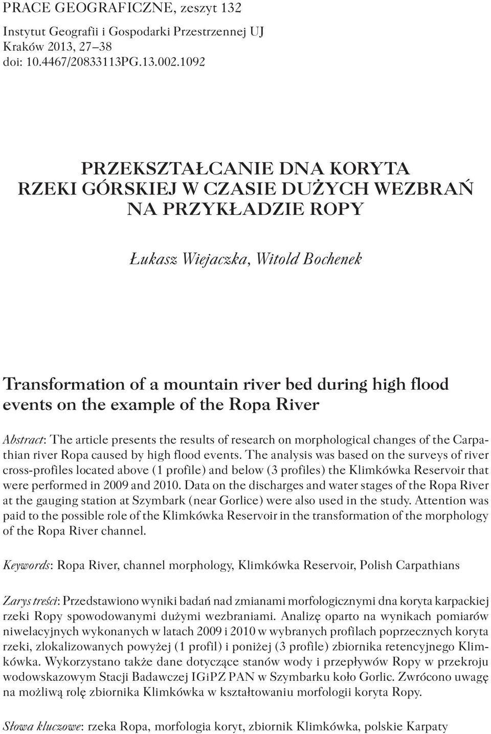 example of the Ropa River Abstract : The article presents the results of research on morphological changes of the Carpathian river Ropa caused by high flood events.