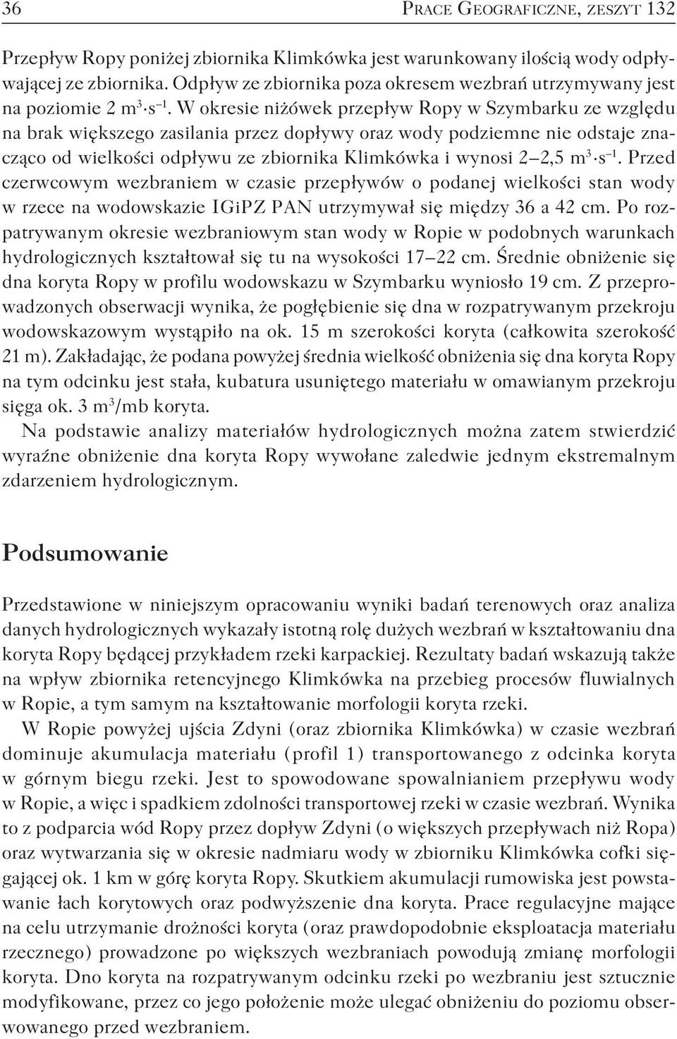 W okresie niżówek przepływ Ropy w Szymbarku ze względu na brak większego zasilania przez dopływy oraz wody podziemne nie odstaje znacząco od wielkości odpływu ze zbiornika Klimkówka i wynosi 2 2,5 m