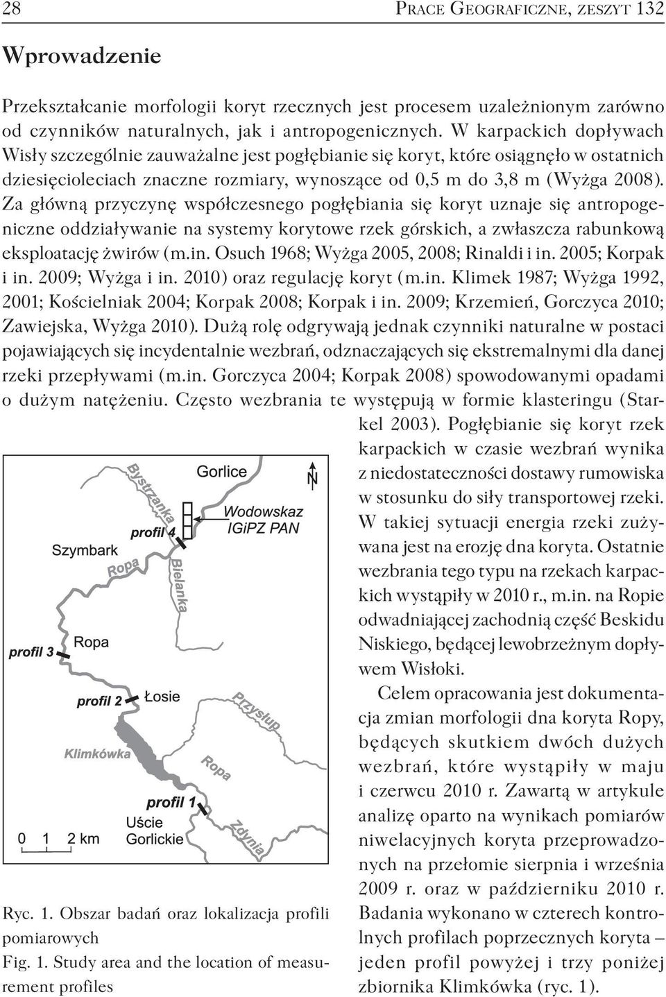 Za główną przyczynę współczesnego pogłębiania się koryt uznaje się antropogeniczne oddziaływanie na systemy korytowe rzek górskich, a zwłaszcza rabunkową eksploatację żwirów ( m.in.