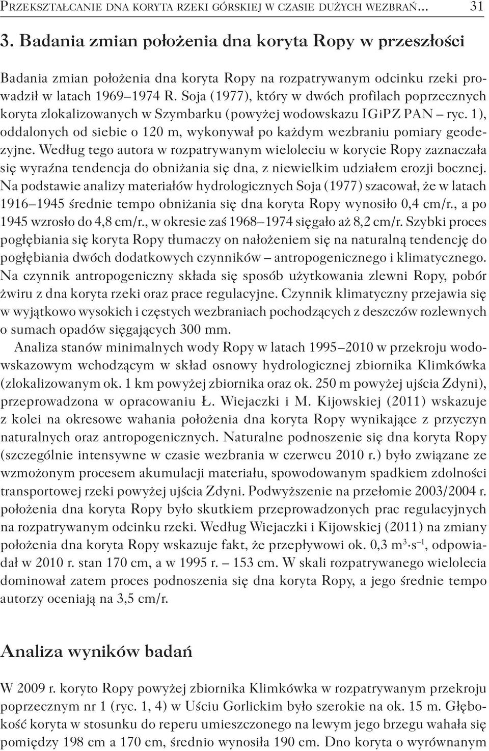 Soja ( 1977 ), który w dwóch profilach poprzecznych koryta zlokalizowanych w Szymbarku ( powyżej wodowskazu I G i P Z P A N ryc.
