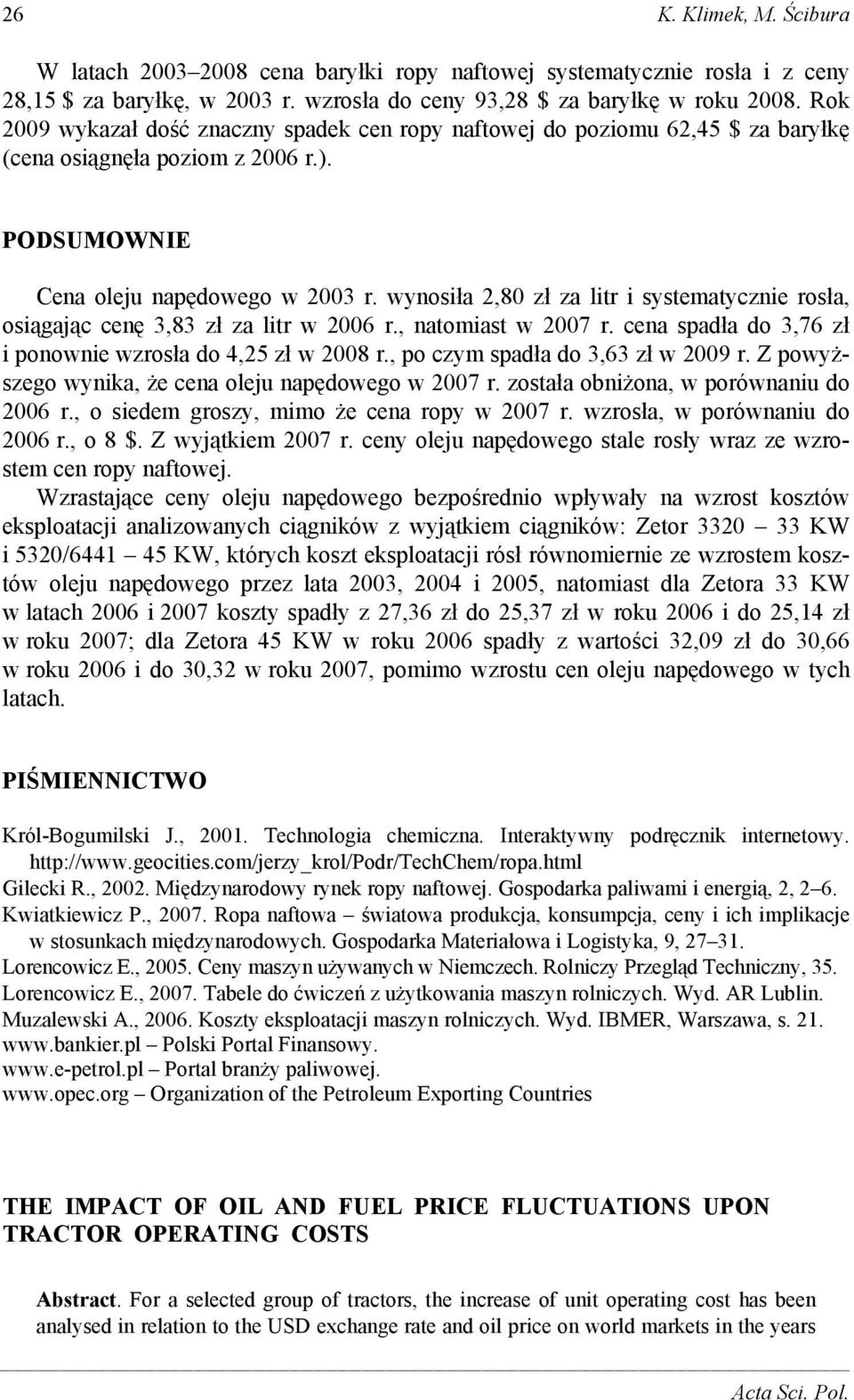 wynosiła 2,80 zł za litr i systematycznie rosła, osiągając cenę 3,83 zł za litr w 2006 r., natomiast w 2007 r. cena spadła do 3,76 zł i ponownie wzrosła do 4,25 zł w 2008 r.