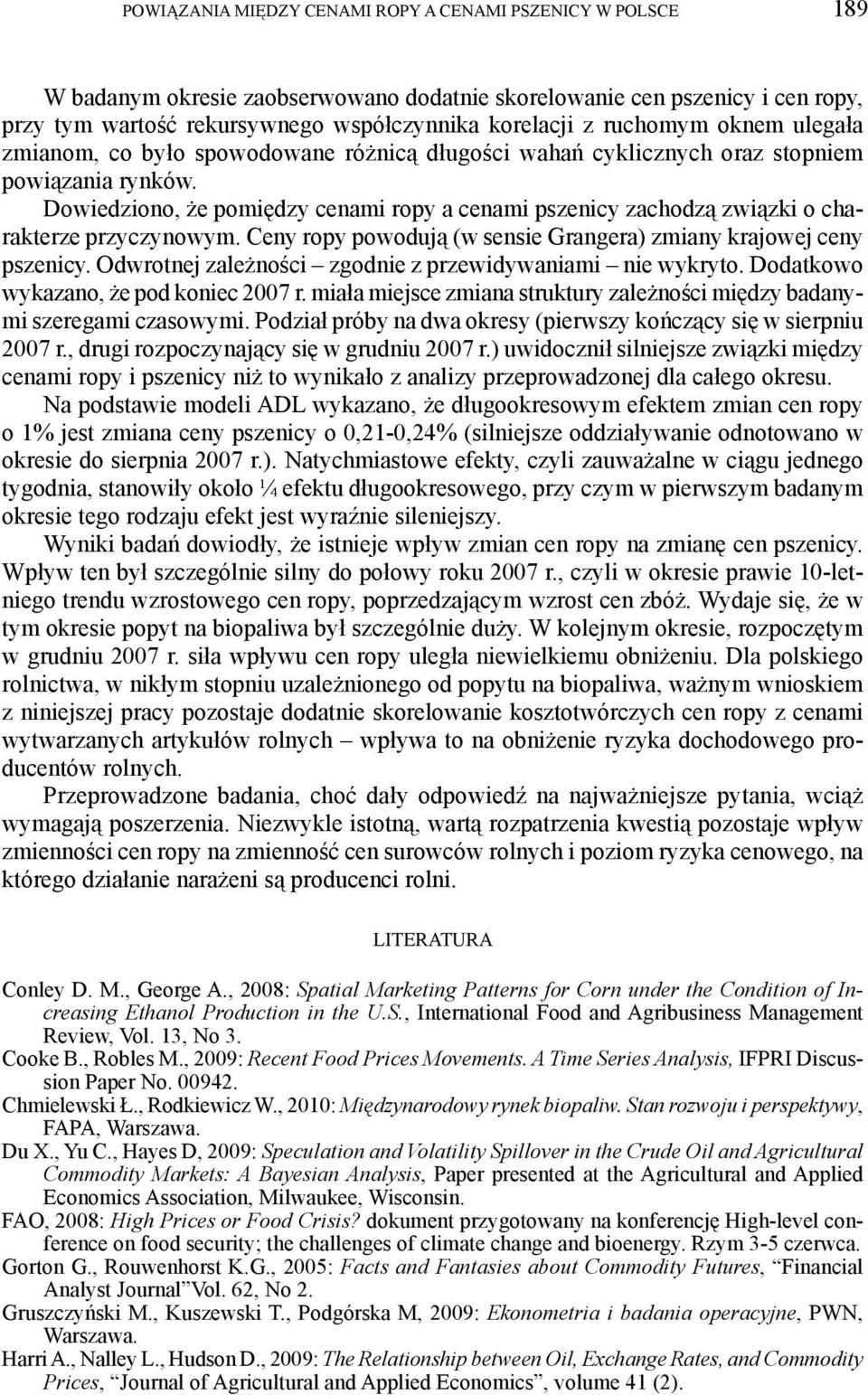 Dowiedziono, że pomiędzy cenami ropy a cenami pszenicy zachodzą związki o charakerze przyczynowym. Ceny ropy powoduą (w sensie Grangera) zmiany kraowe ceny pszenicy.