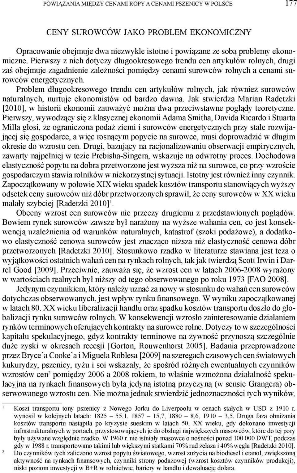 Problem długookresowego rendu cen arykułów rolnych, ak również surowców nauralnych, nurue ekonomisów od bardzo dawna.