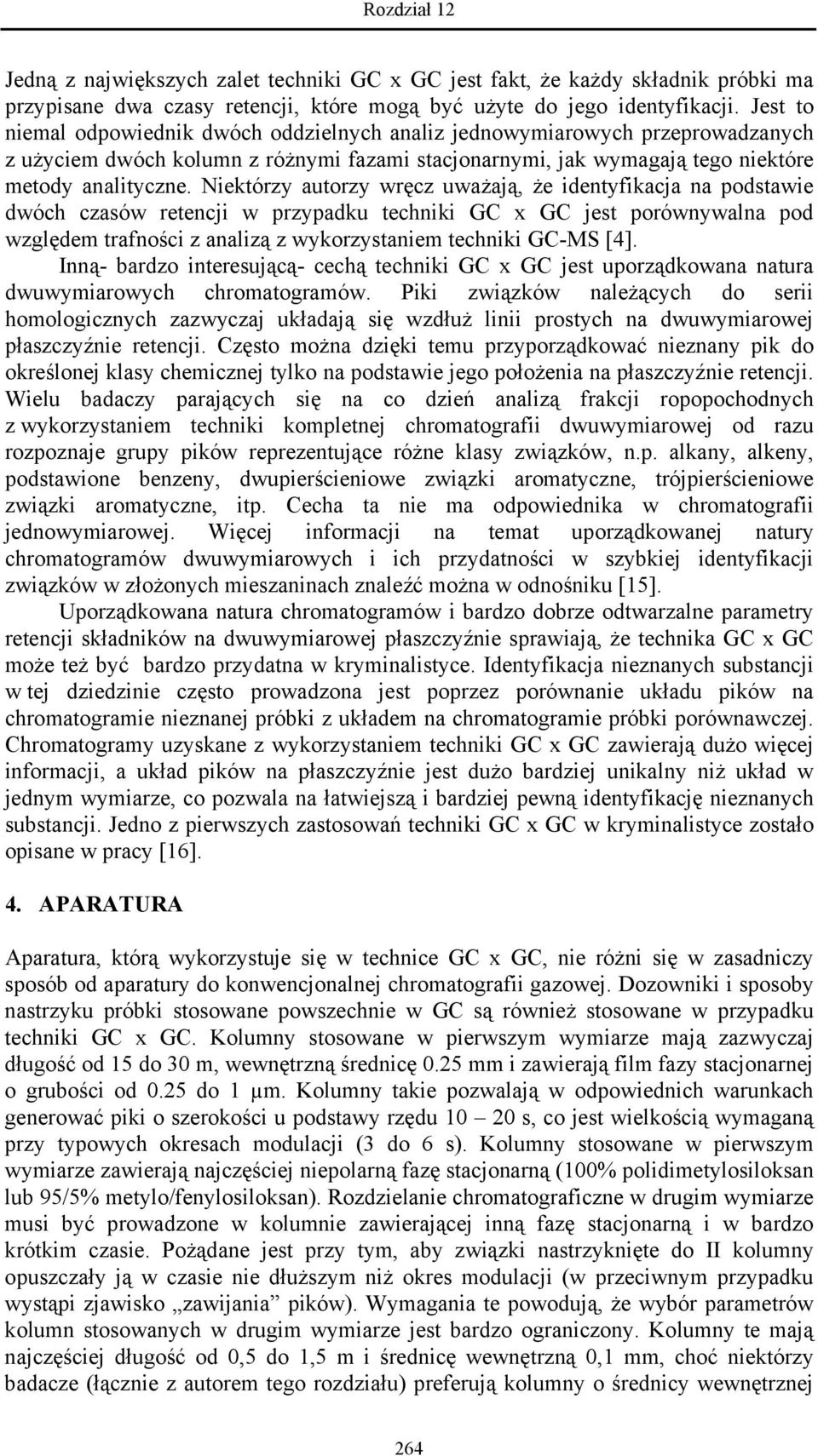 Niektórzy autorzy wręcz uważają, że identyfikacja na podstawie dwóch czasów retencji w przypadku techniki GC x GC jest porównywalna pod względem trafności z analizą z wykorzystaniem techniki GC-MS