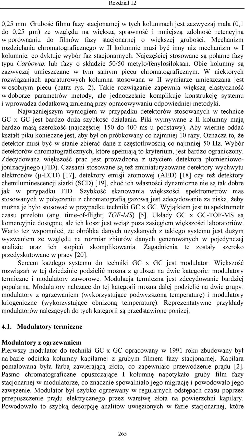 większej grubości. Mechanizm rozdzielania chromatograficznego w II kolumnie musi być inny niż mechanizm w I kolumnie, co dyktuje wybór faz stacjonarnych.