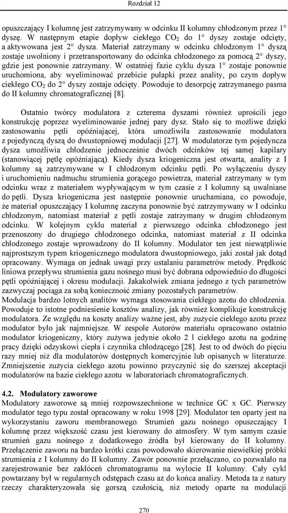 W ostatniej fazie cyklu dysza 1 zostaje ponownie uruchomiona, aby wyeliminować przebicie pułapki przez anality, po czym dopływ ciekłego CO 2 do 2 dyszy zostaje odcięty.