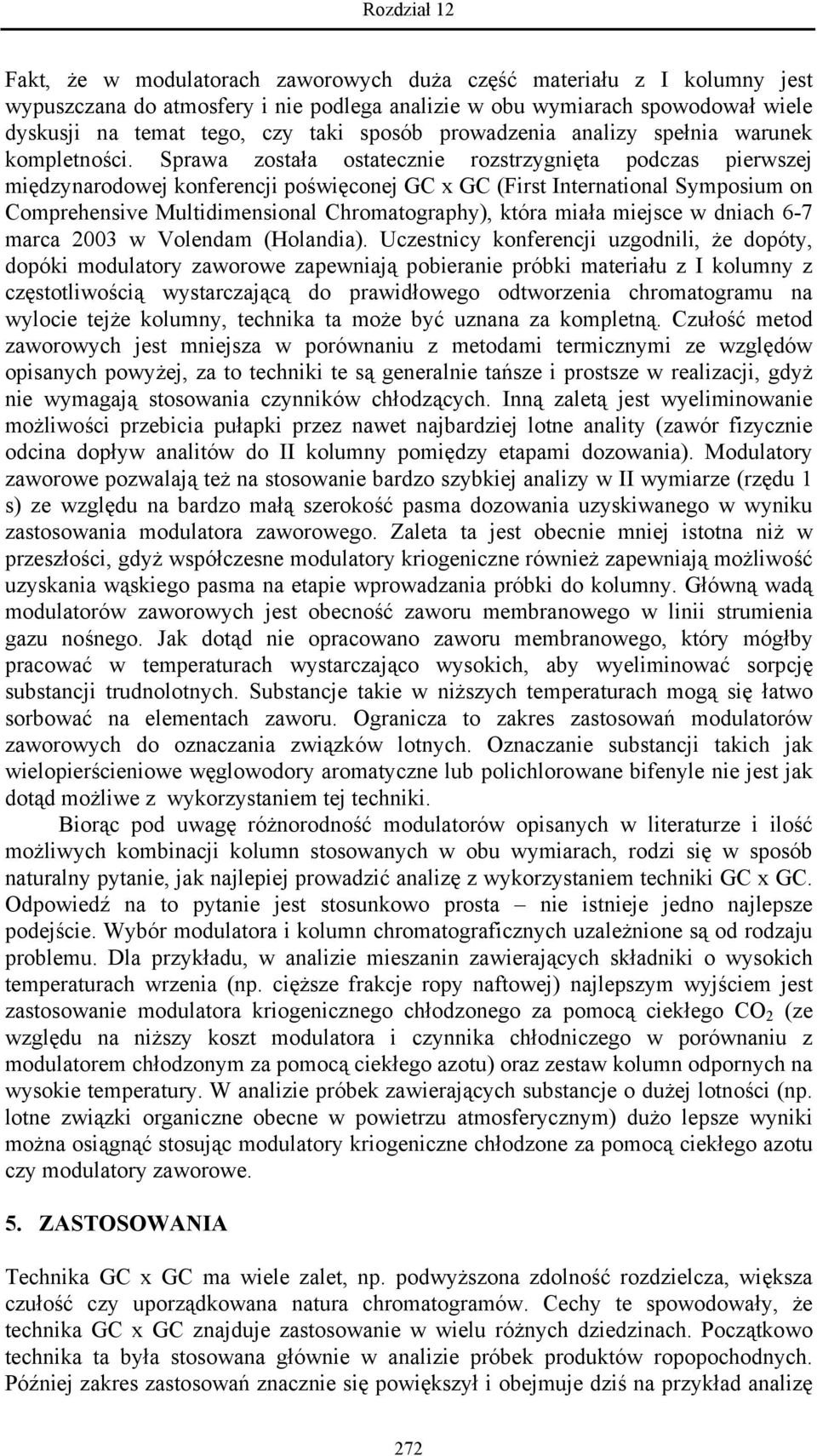 Sprawa została ostatecznie rozstrzygnięta podczas pierwszej międzynarodowej konferencji poświęconej GC x GC (First International Symposium on Comprehensive Multidimensional Chromatography), która