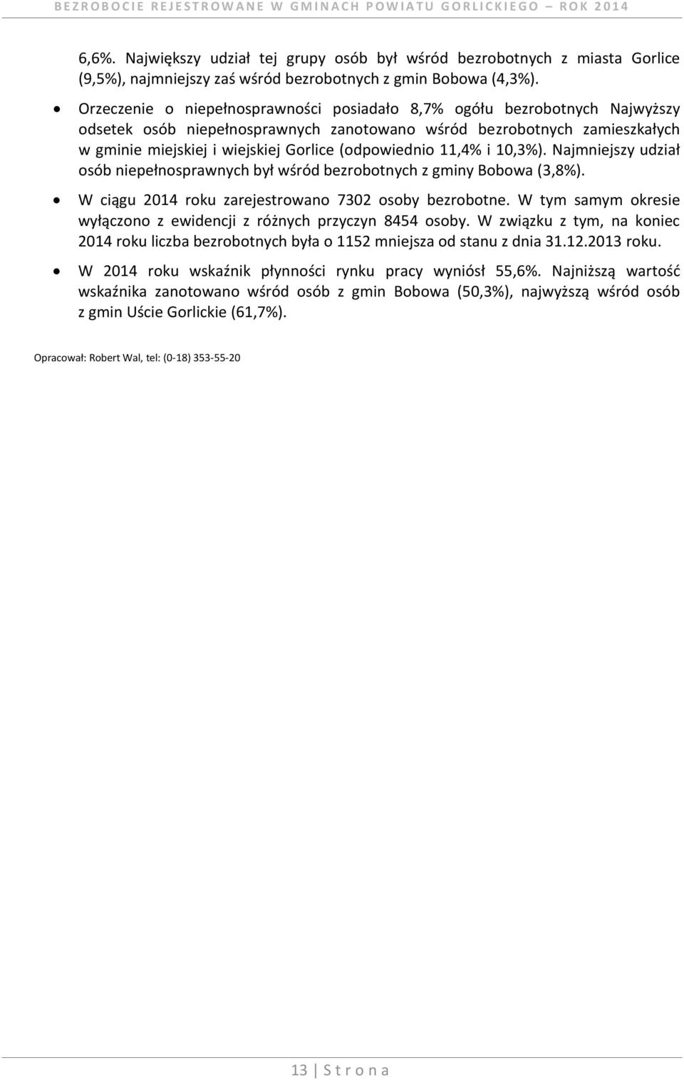 (odpowiednio 11,4% i 10,3%). Najmniejszy udział osób niepełnosprawnych był wśród bezrobotnych z gminy Bobowa (3,8%). W ciągu 2014 roku zarejestrowano 7302 osoby bezrobotne.