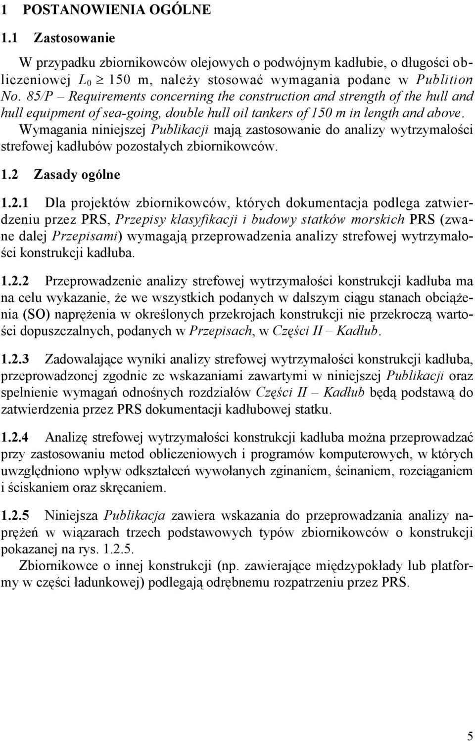 Wymagania niniejszej Publikacji mają zastosowanie do analizy wytrzymałości strefowej kadłubów pozostałych zbiornikowców. 1.2 