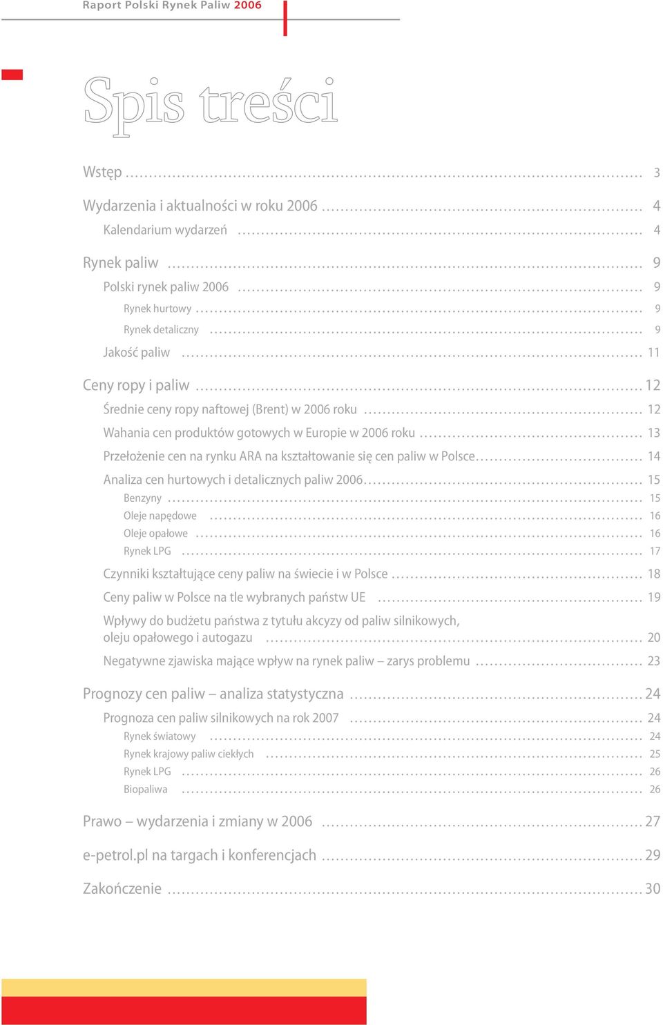 detalicznych paliw 15 Benzyny 15 Oleje napędowe 16 Oleje opałowe 16 Rynek LPG 17 Czynniki kształtujące ceny paliw na świecie i w Polsce 18 Ceny paliw w Polsce na tle wybranych państw UE 19 Wpływy do