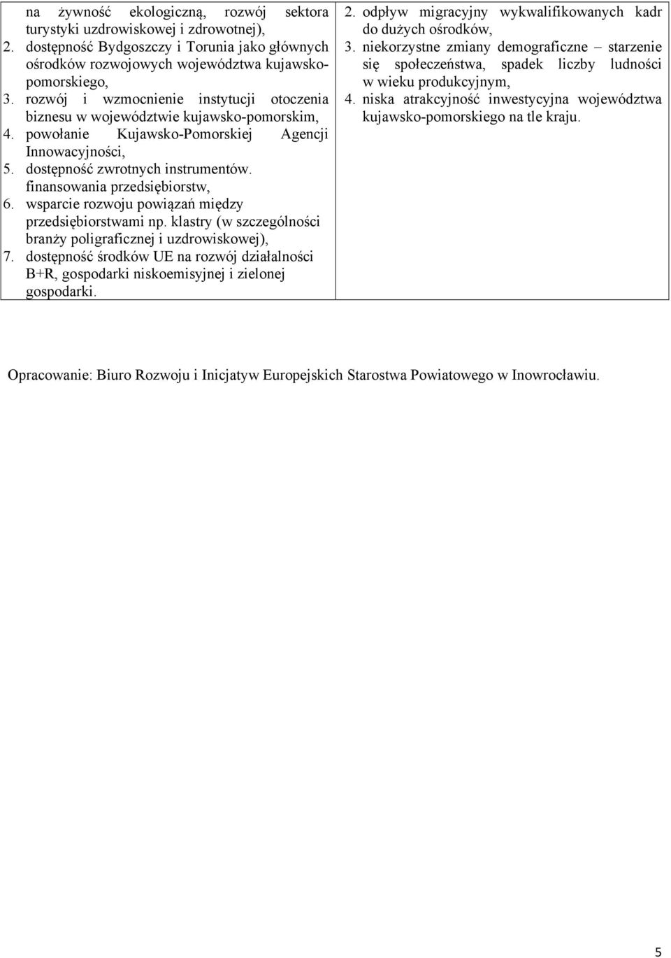 finansowania przedsiębiorstw, 6. wsparcie rozwoju powiązań między przedsiębiorstwami np. klastry (w szczególności branży poligraficznej i uzdrowiskowej), 7.