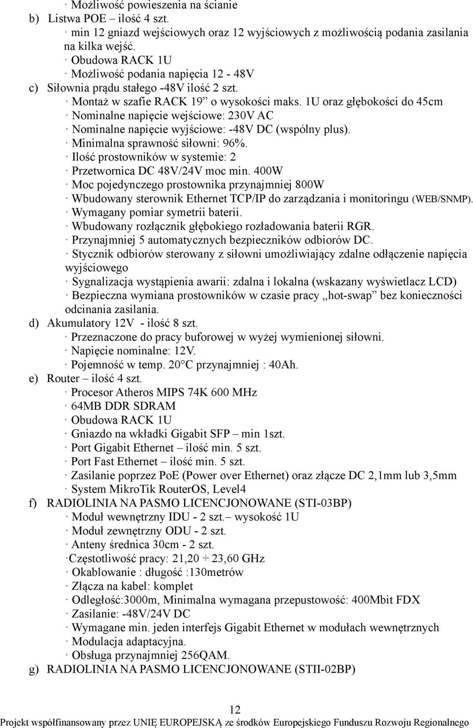 1U oraz głębokości do 45cm Nominalne napięcie wejściowe: 230V AC Nominalne napięcie wyjściowe: -48V DC (wspólny plus). Minimalna sprawność siłowni: 96%.