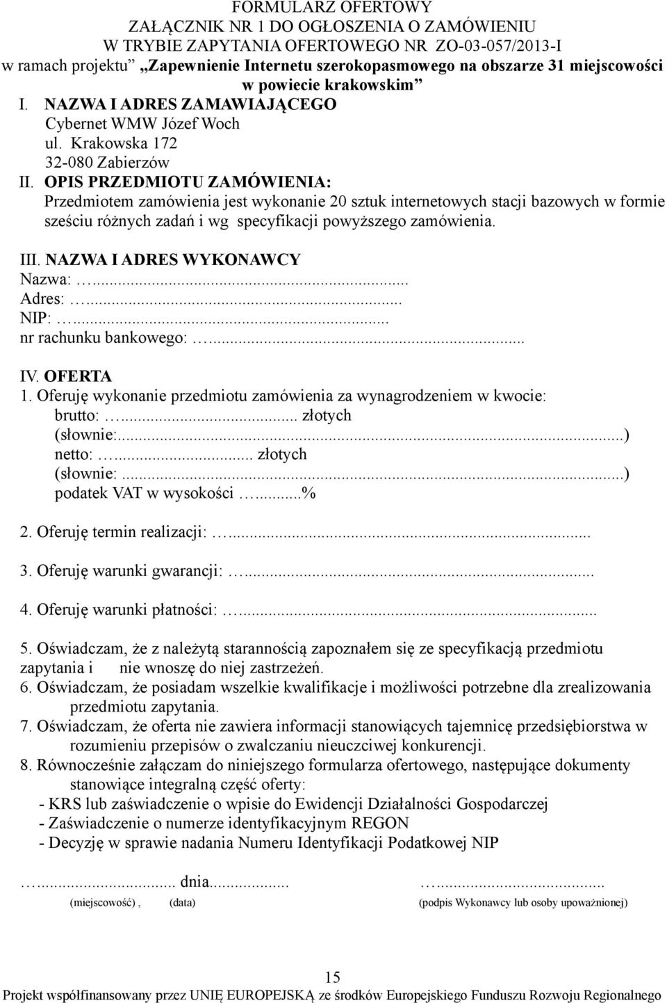 OPIS PRZEDMIOTU ZAMÓWIENIA: Przedmiotem zamówienia jest wykonanie 20 sztuk internetowych stacji bazowych w formie sześciu różnych zadań i wg specyfikacji powyższego zamówienia. III.