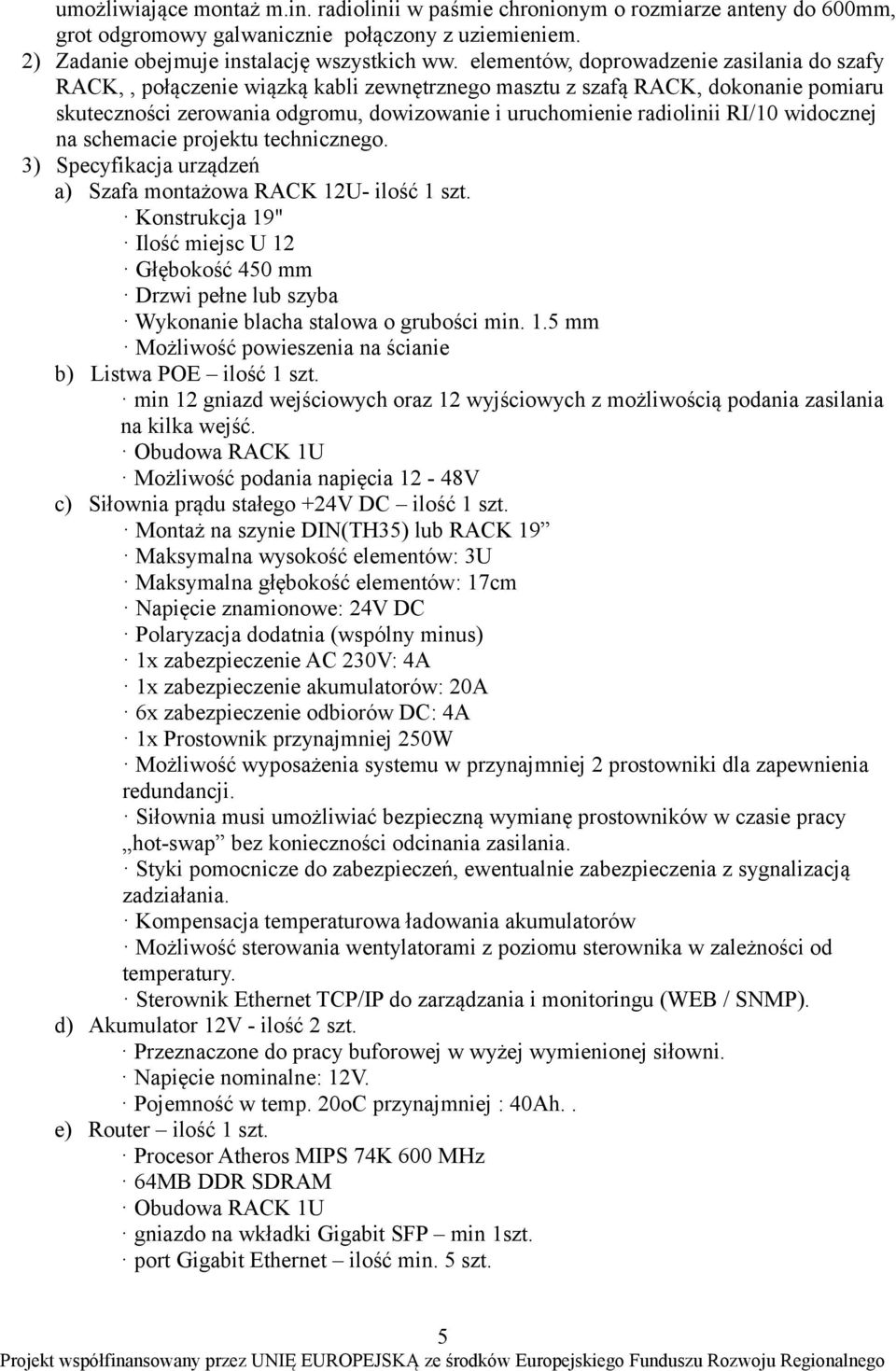 RI/10 widocznej na schemacie projektu technicznego. 3) Specyfikacja urządzeń a) Szafa montażowa RACK 12U- ilość 1 szt.