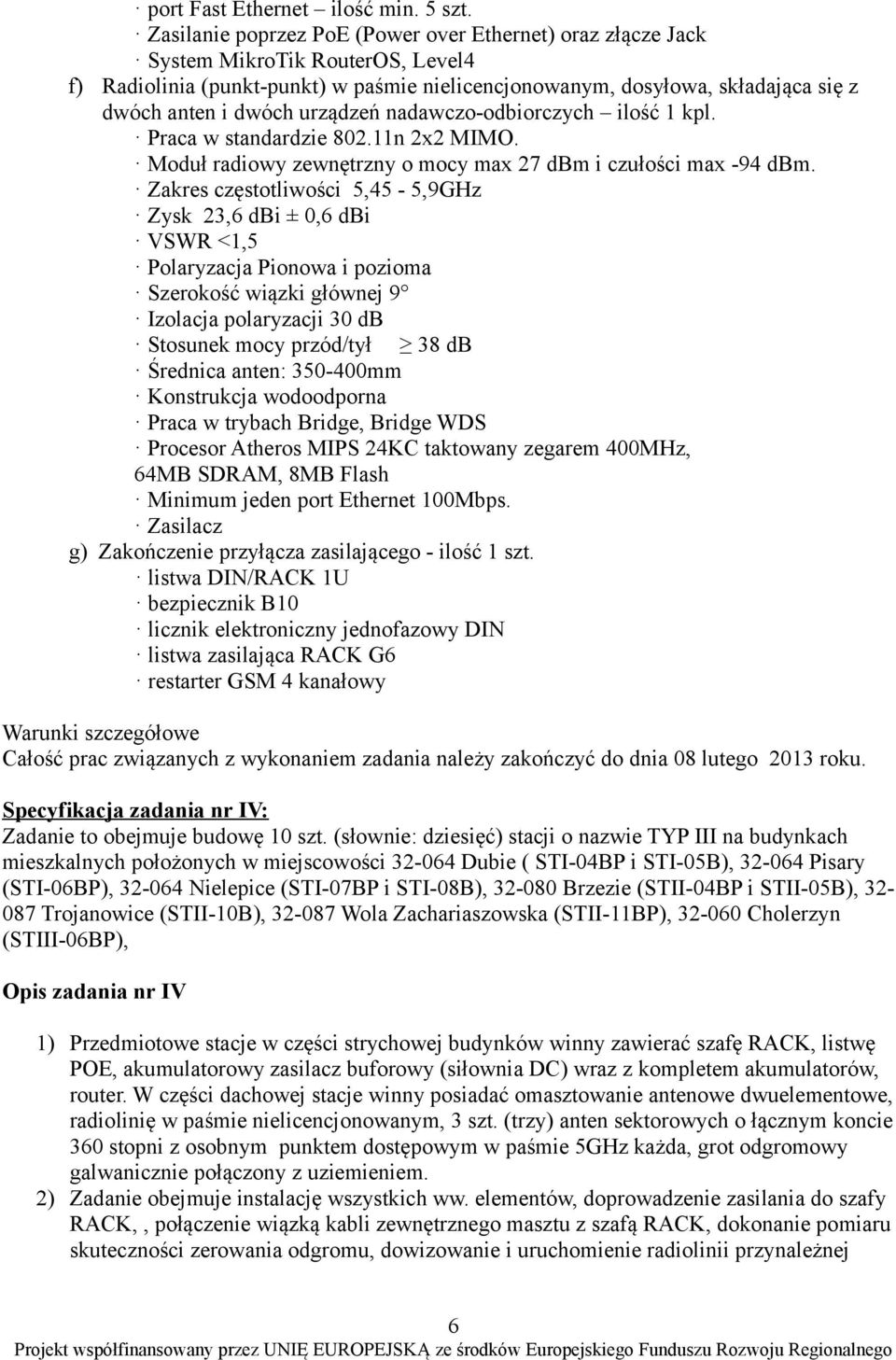 urządzeń nadawczo-odbiorczych ilość 1 kpl. Praca w standardzie 802.11n 2x2 MIMO. Moduł radiowy zewnętrzny o mocy max 27 dbm i czułości max -94 dbm.