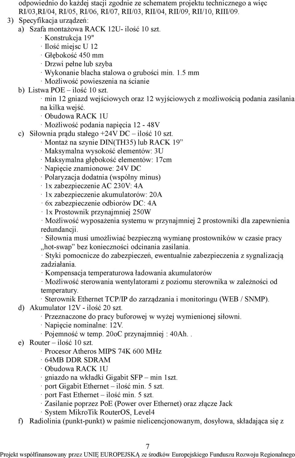 min 12 gniazd wejściowych oraz 12 wyjściowych z możliwością podania zasilania na kilka wejść. Możliwość podania napięcia 12-48V c) Siłownia prądu stałego +24V DC ilość 10 szt.