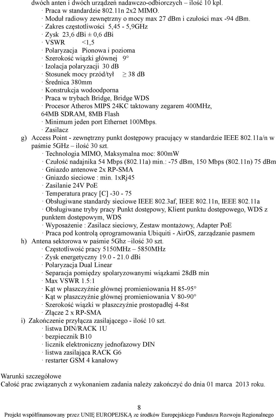 Konstrukcja wodoodporna Praca w trybach Bridge, Bridge WDS Procesor Atheros MIPS 24KC taktowany zegarem 400MHz, 64MB SDRAM, 8MB Flash Minimum jeden port Ethernet 100Mbps.