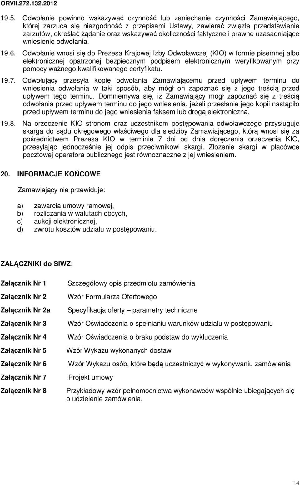 Odwołanie wnosi się do Prezesa Krajowej Izby Odwoławczej (KIO) w formie pisemnej albo elektronicznej opatrzonej bezpiecznym podpisem elektronicznym weryfikowanym przy pomocy ważnego kwalifikowanego