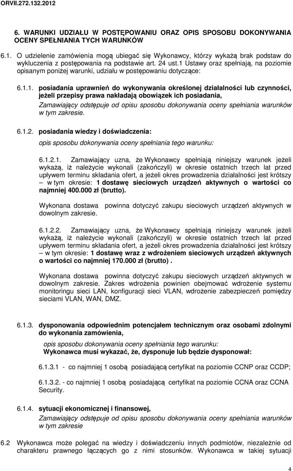 1 Ustawy oraz spełniają, na poziomie opisanym poniżej warunki, udziału w postępowaniu dotyczące: 6.1.1. posiadania uprawnień do wykonywania określonej działalności lub czynności, jeżeli przepisy