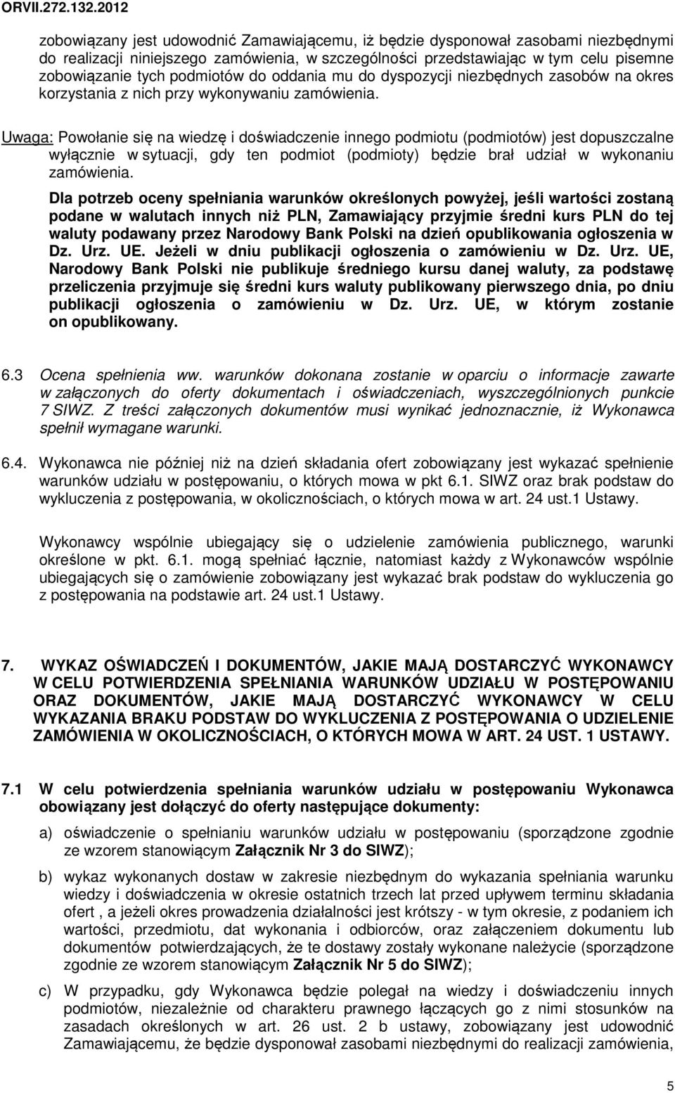 Uwaga: Powołanie się na wiedzę i doświadczenie innego podmiotu (podmiotów) jest dopuszczalne wyłącznie w sytuacji, gdy ten podmiot (podmioty) będzie brał udział w wykonaniu zamówienia.