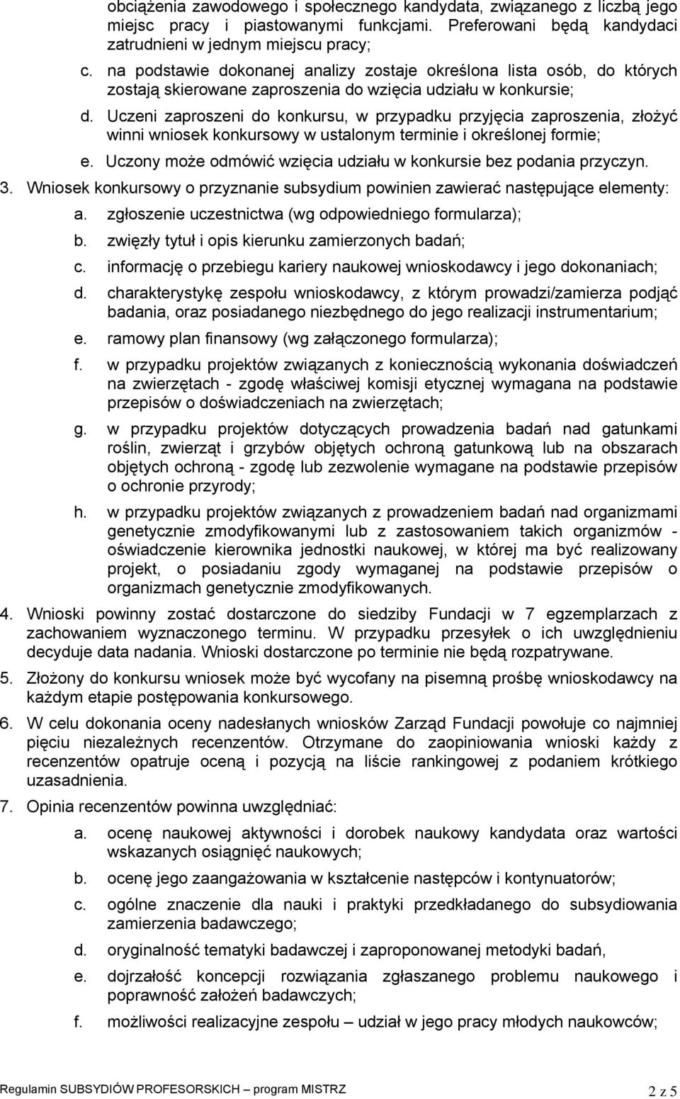 Uczeni zaproszeni do konkursu, w przypadku przyjęcia zaproszenia, złożyć winni wniosek konkursowy w ustalonym terminie i określonej formie; e.