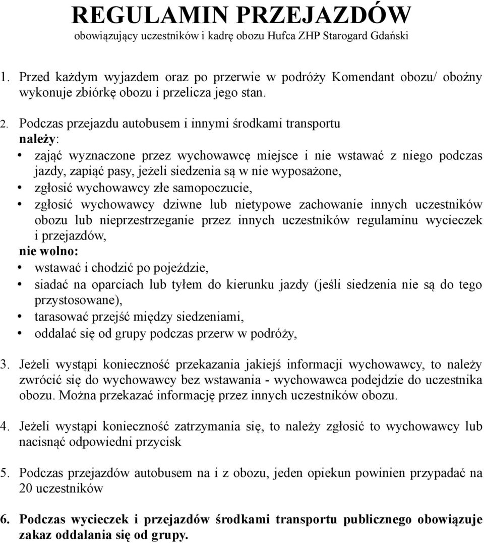 zgłosić wychowawcy złe samopoczucie, zgłosić wychowawcy dziwne lub nietypowe zachowanie innych uczestników obozu lub nieprzestrzeganie przez innych uczestników regulaminu wycieczek i przejazdów, nie