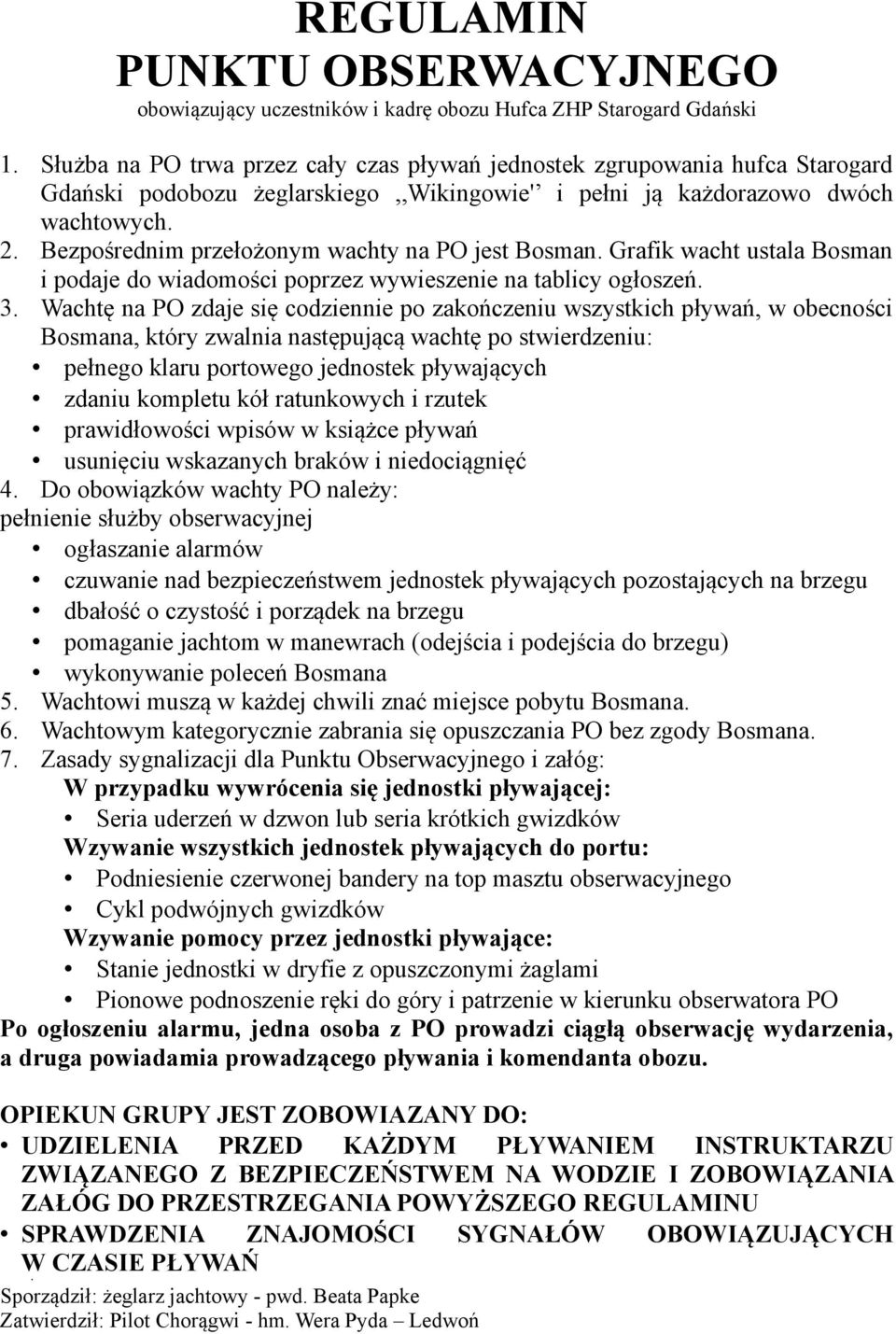 Wachtę na PO zdaje się codziennie po zakończeniu wszystkich pływań, w obecności Bosmana, który zwalnia następującą wachtę po stwierdzeniu: pełnego klaru portowego jednostek pływających zdaniu