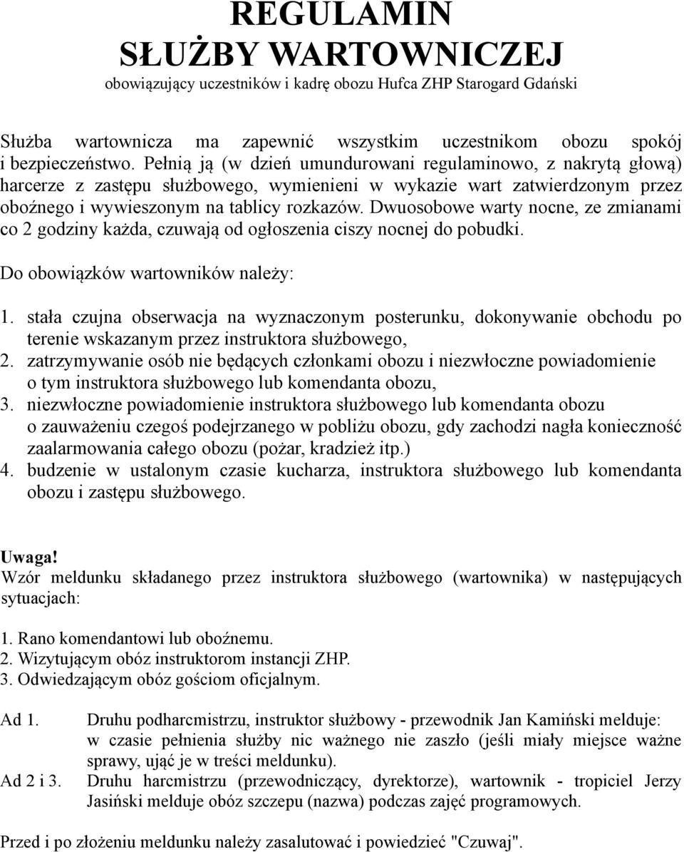 Dwuosobowe warty nocne, ze zmianami co 2 godziny każda, czuwają od ogłoszenia ciszy nocnej do pobudki. Do obowiązków wartowników należy: 1.