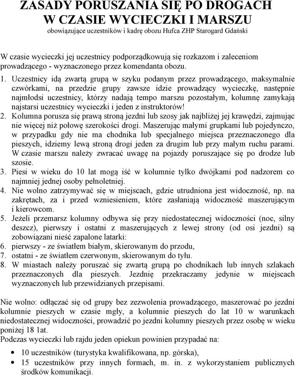 Uczestnicy idą zwartą grupą w szyku podanym przez prowadzącego, maksymalnie czwórkami, na przedzie grupy zawsze idzie prowadzący wycieczkę, następnie najmłodsi uczestnicy, którzy nadają tempo marszu