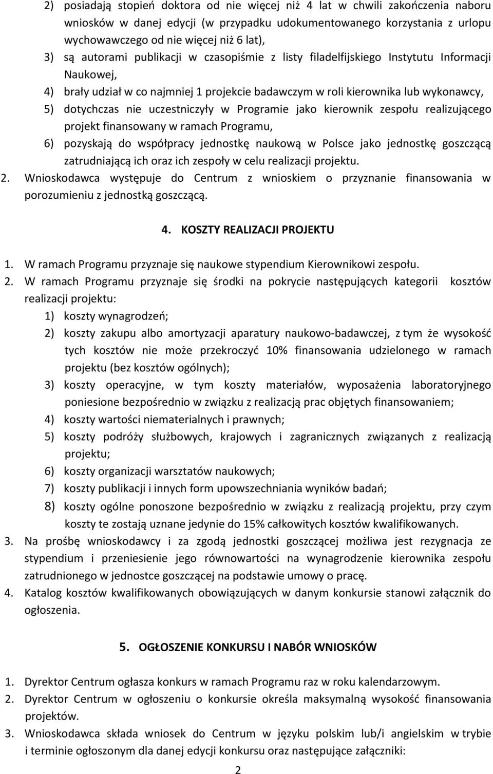 uczestniczyły w Programie jako kierownik zespołu realizującego projekt finansowany w ramach Programu, 6) pozyskają do współpracy jednostkę naukową w Polsce jako jednostkę goszczącą zatrudniającą ich