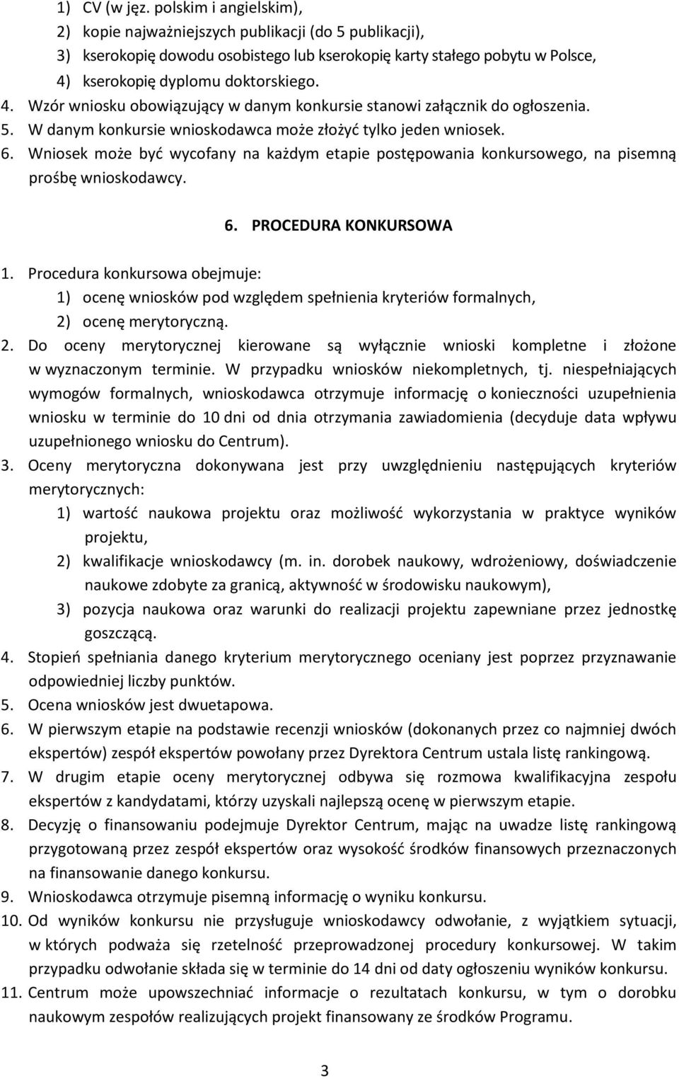 kserokopię dyplomu doktorskiego. 4. Wzór wniosku obowiązujący w danym konkursie stanowi załącznik do ogłoszenia. 5. W danym konkursie wnioskodawca może złożyd tylko jeden wniosek. 6.