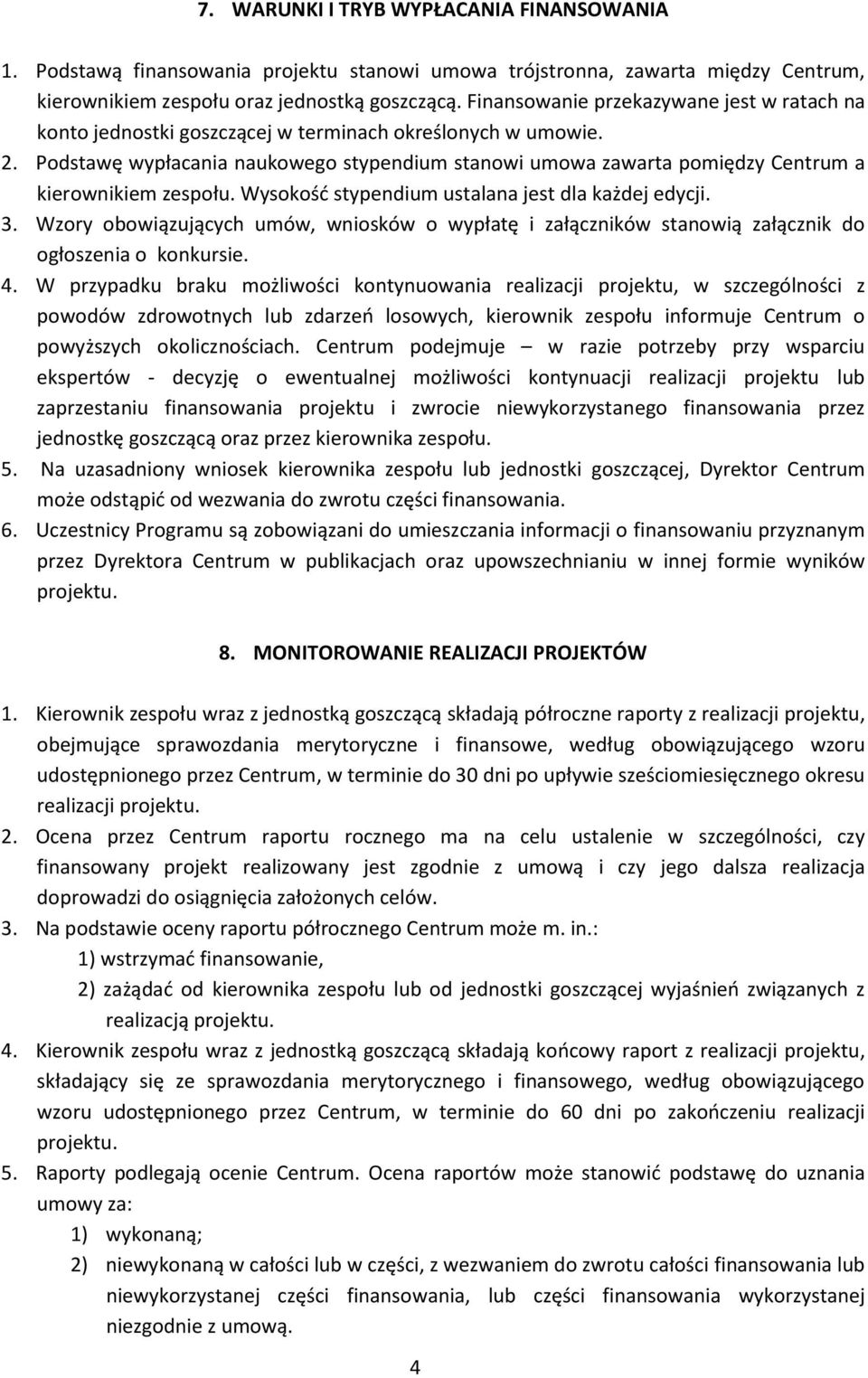 Podstawę wypłacania naukowego stypendium stanowi umowa zawarta pomiędzy Centrum a kierownikiem zespołu. Wysokośd stypendium ustalana jest dla każdej edycji. 3.