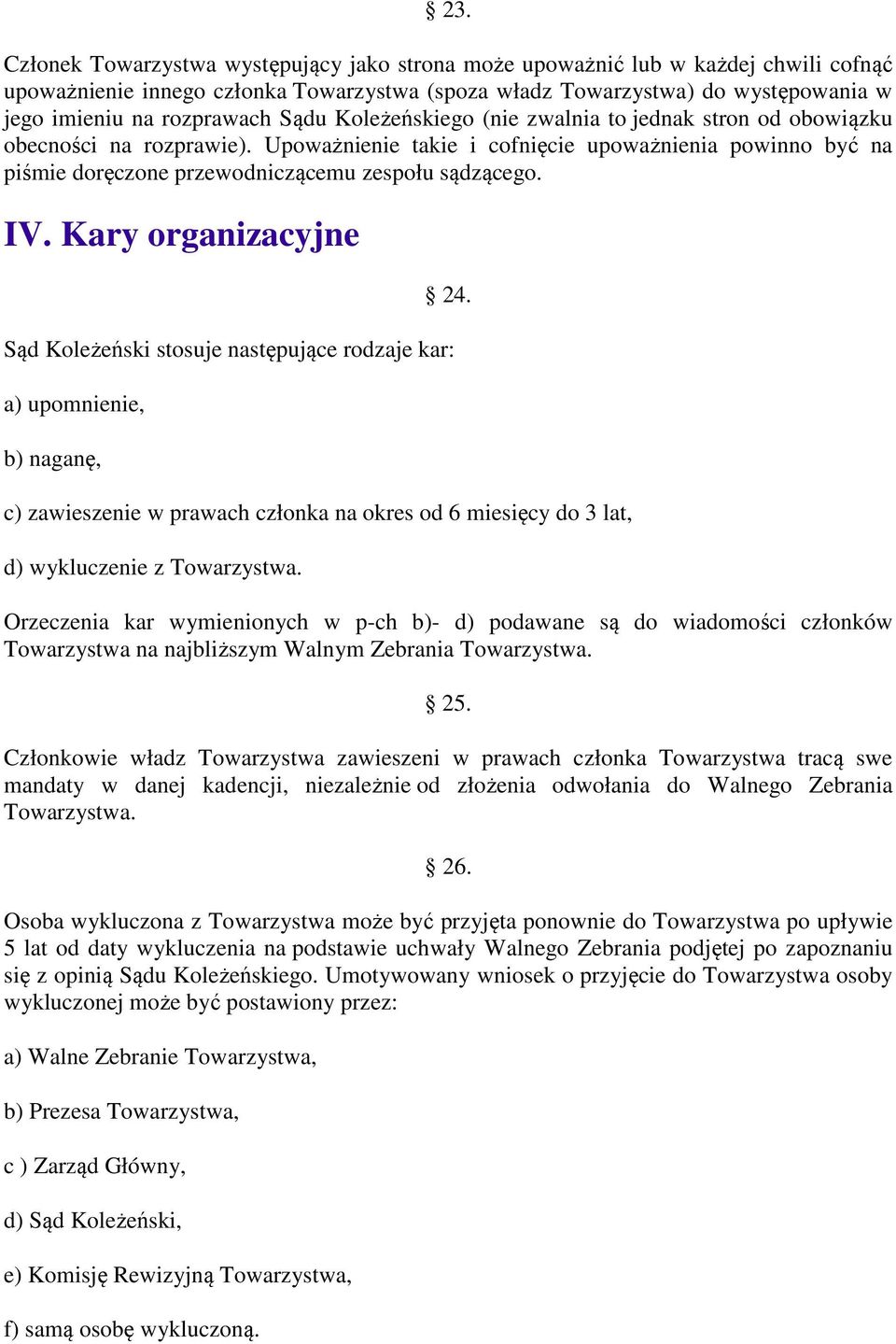 Upoważnienie takie i cofnięcie upoważnienia powinno być na piśmie doręczone przewodniczącemu zespołu sądzącego. IV. Kary organizacyjne 24.