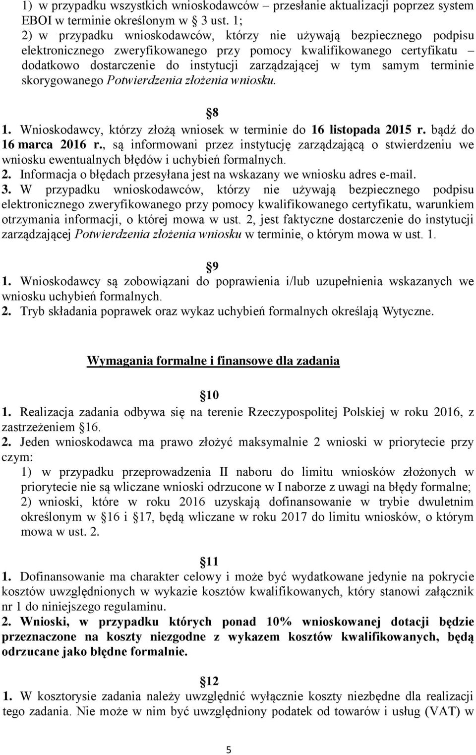 tym samym terminie skorygowanego Potwierdzenia złożenia wniosku. 8 1. Wnioskodawcy, którzy złożą wniosek w terminie do 16 listopada 2015 r. bądź do 16 marca 2016 r.