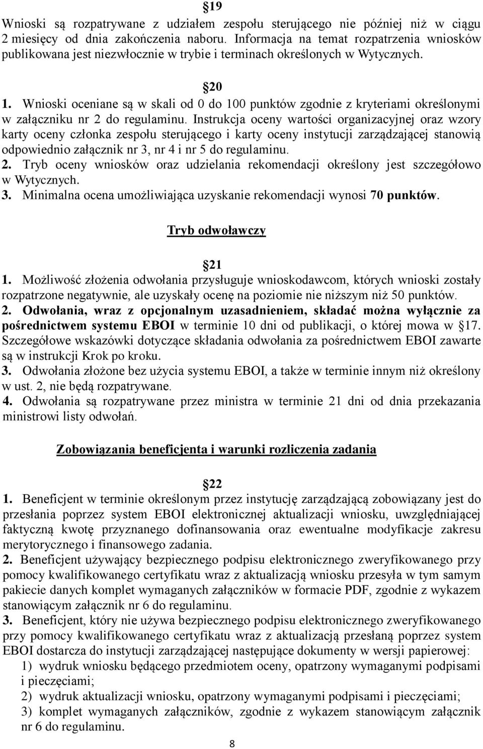 Wnioski oceniane są w skali od 0 do 100 punktów zgodnie z kryteriami określonymi w załączniku nr 2 do regulaminu.