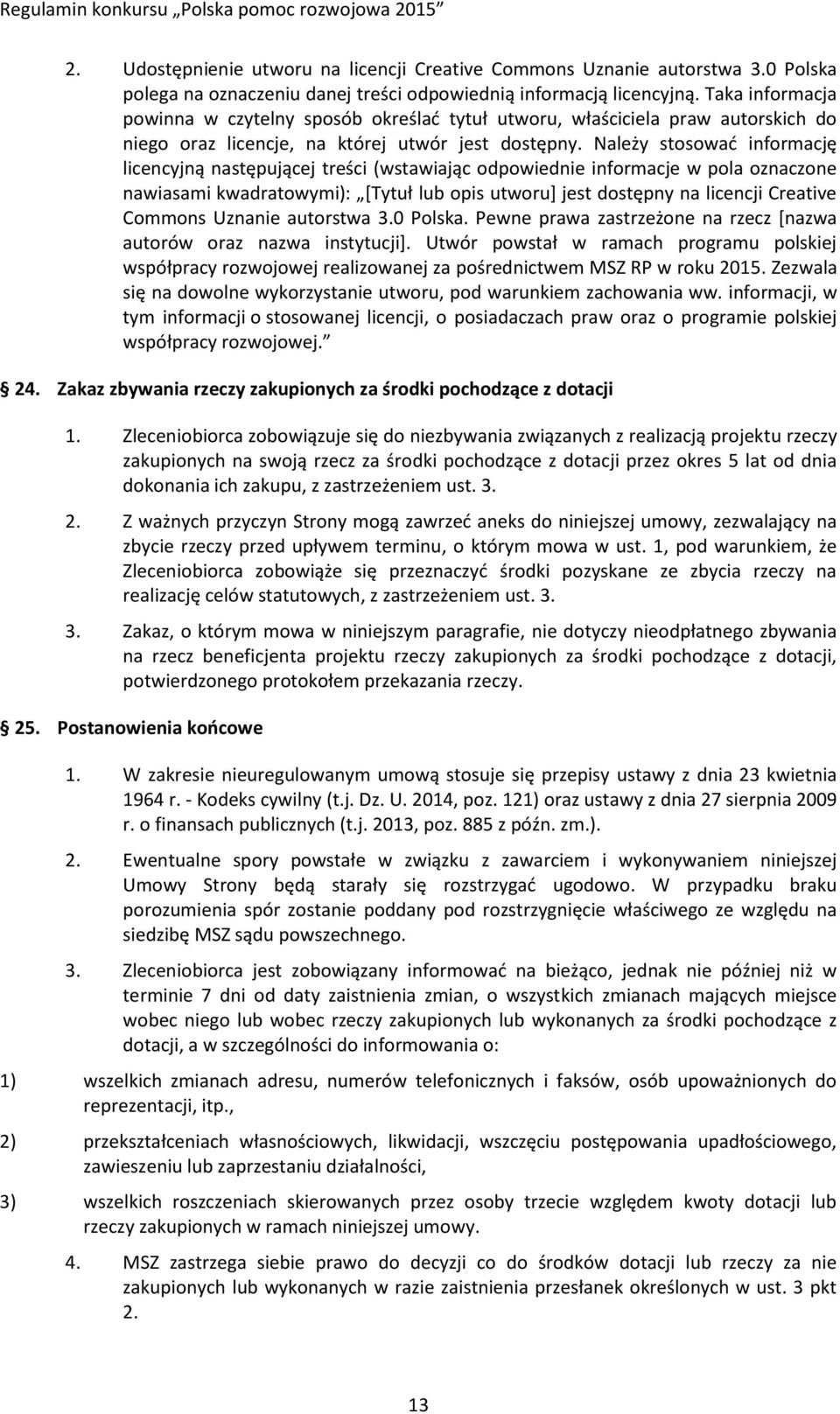 Należy stosować informację licencyjną następującej treści (wstawiając odpowiednie informacje w pola oznaczone nawiasami kwadratowymi): [Tytuł lub opis utworu] jest dostępny na licencji Creative