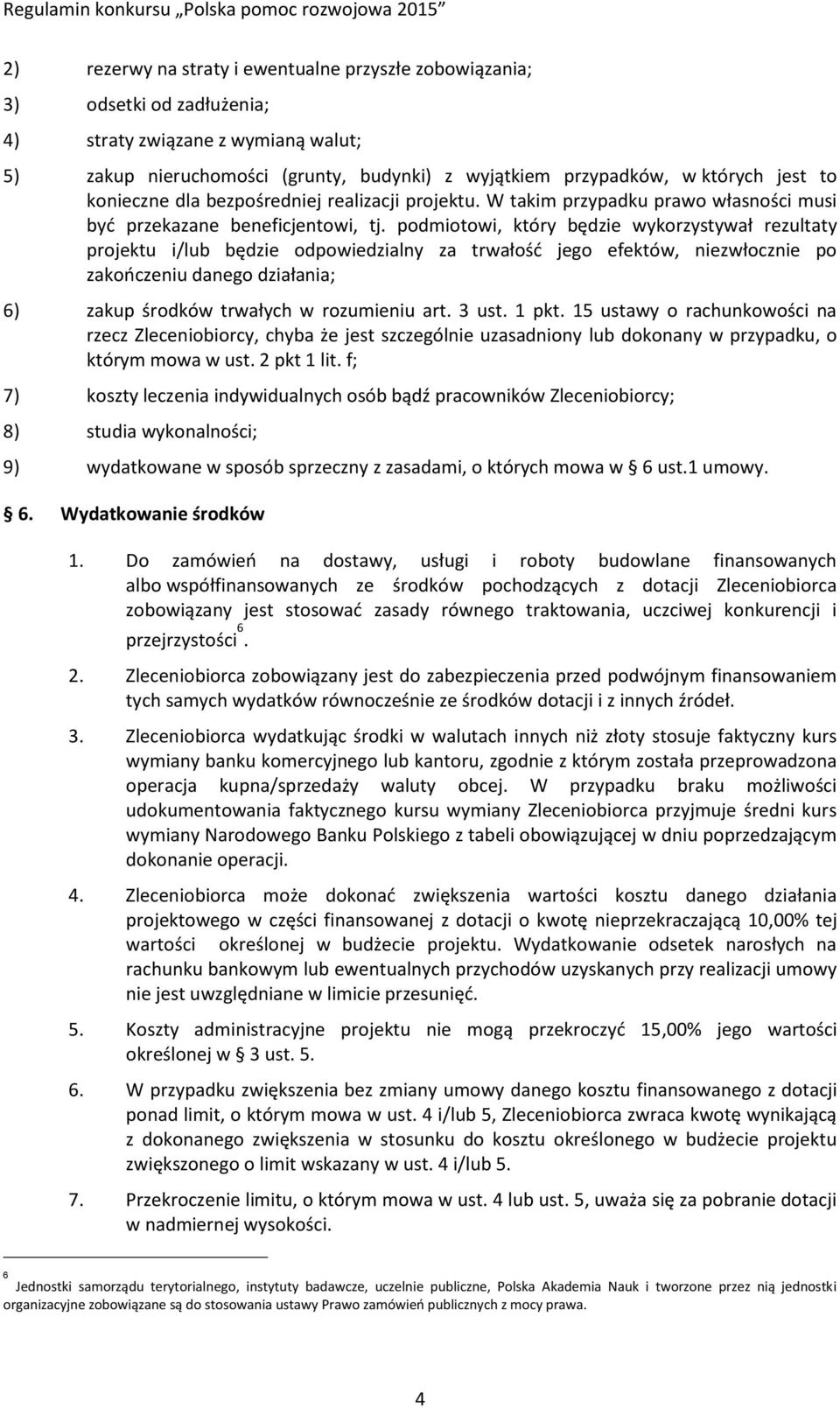 podmiotowi, który będzie wykorzystywał rezultaty projektu i/lub będzie odpowiedzialny za trwałość jego efektów, niezwłocznie po zakończeniu danego działania; 6) zakup środków trwałych w rozumieniu