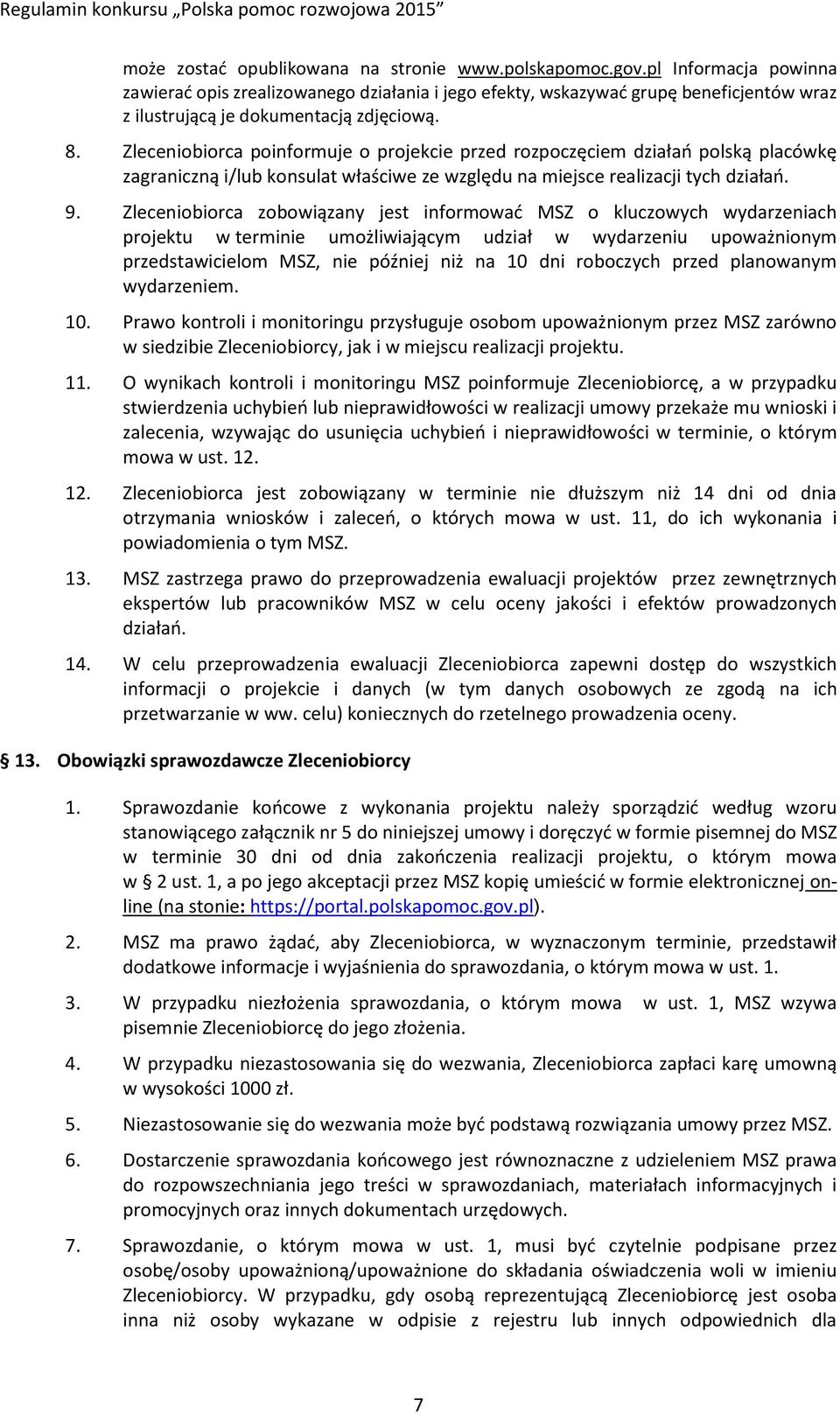 Zleceniobiorca poinformuje o projekcie przed rozpoczęciem działań polską placówkę zagraniczną i/lub konsulat właściwe ze względu na miejsce realizacji tych działań. 9.