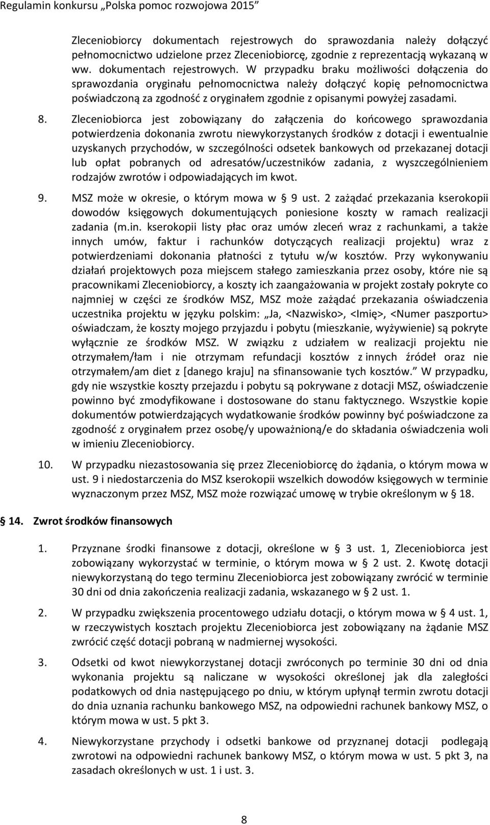 W przypadku braku możliwości dołączenia do sprawozdania oryginału pełnomocnictwa należy dołączyć kopię pełnomocnictwa poświadczoną za zgodność z oryginałem zgodnie z opisanymi powyżej zasadami. 8.