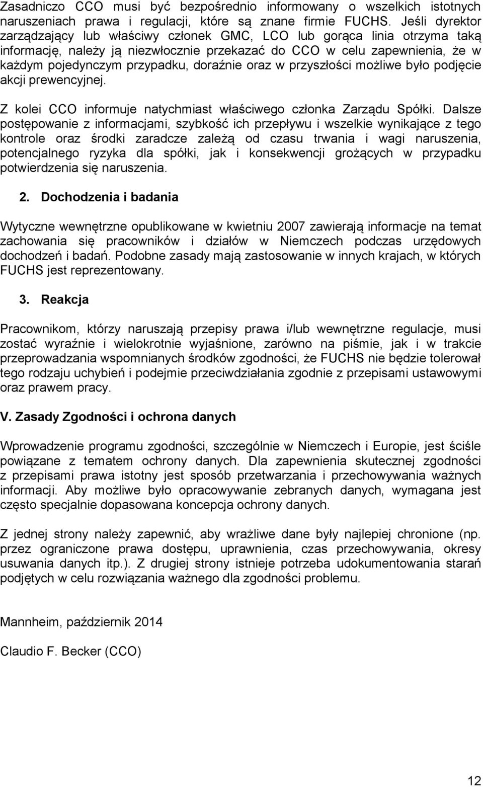 doraźnie oraz w przyszłości możliwe było podjęcie akcji prewencyjnej. Z kolei CCO informuje natychmiast właściwego członka Zarządu Spółki.