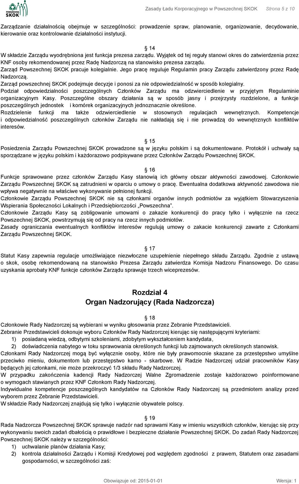 Wyjątek od tej reguły stanowi okres do zatwierdzenia przez KNF osoby rekomendowanej przez Radę Nadzorczą na stanowisko prezesa zarządu. Zarząd Powszechnej SKOK pracuje kolegialnie.