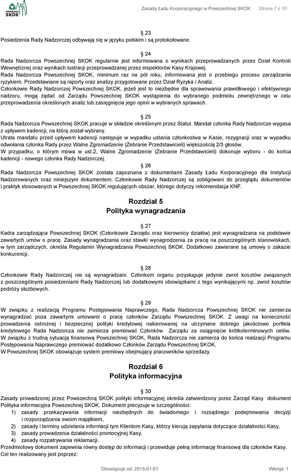 Rada Nadzorcza Powszechnej SKOK, minimum raz na pół roku, informowana jest o przebiegu procesu zarządzania ryzykiem. Przedstawiane są raporty oraz analizy przygotowane przez Dział Ryzyka i Analiz.