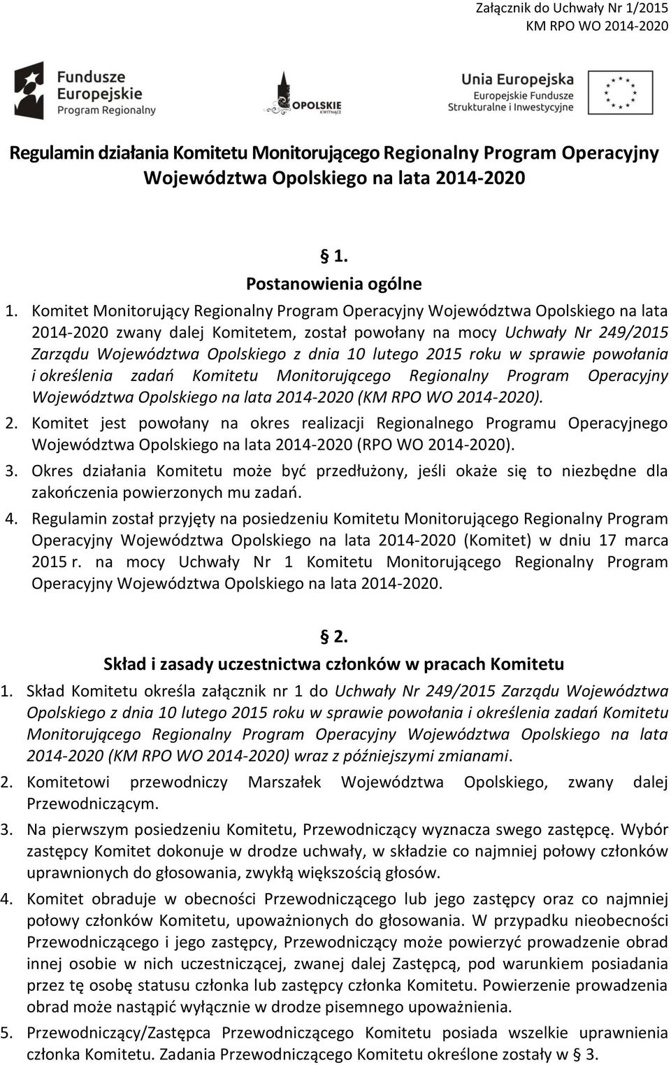 lutego 2015 roku w sprawie powołania i określenia zadań Komitetu Monitorującego Regionalny Program Operacyjny Województwa Opolskiego na lata 2014-2020 (KM RPO WO 2014-2020). 2. Komitet jest powołany na okres realizacji Regionalnego Programu Operacyjnego Województwa Opolskiego na lata 2014-2020 (RPO WO 2014-2020).