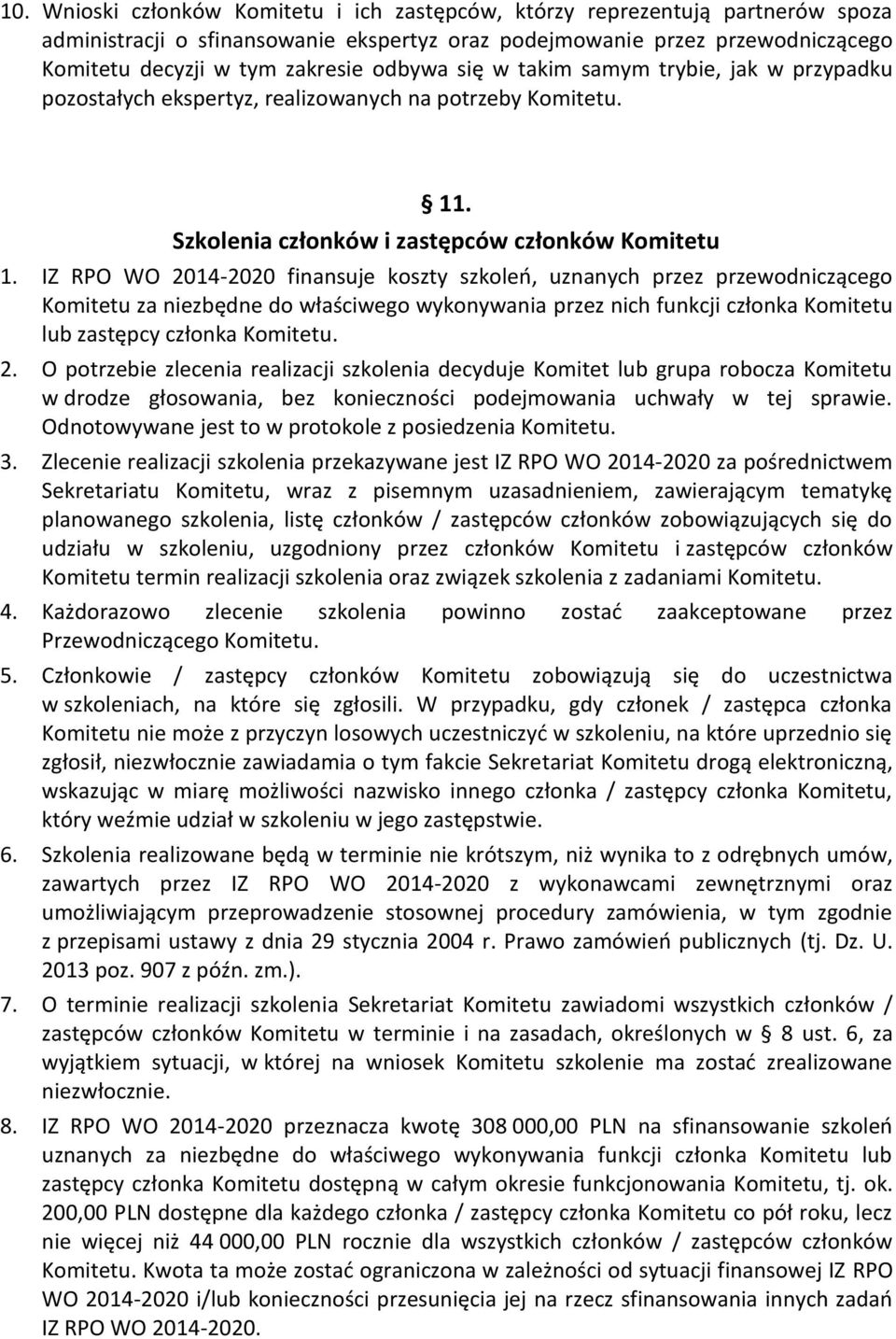 IZ RPO WO 2014-2020 finansuje koszty szkoleń, uznanych przez przewodniczącego Komitetu za niezbędne do właściwego wykonywania przez nich funkcji członka Komitetu lub zastępcy członka Komitetu. 2. O potrzebie zlecenia realizacji szkolenia decyduje Komitet lub grupa robocza Komitetu w drodze głosowania, bez konieczności podejmowania uchwały w tej sprawie.