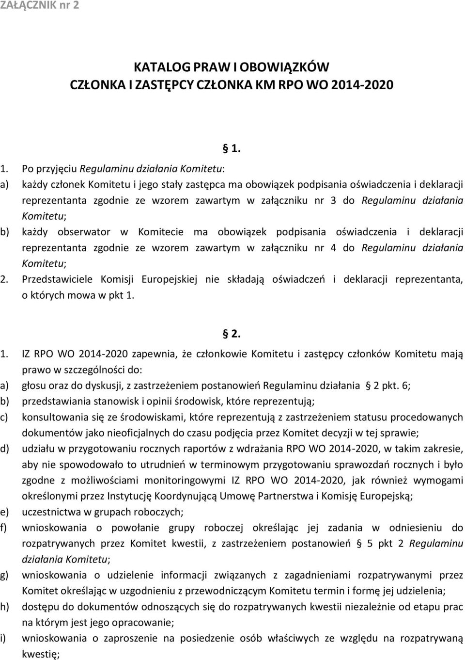 nr 3 do Regulaminu działania Komitetu; b) każdy obserwator w Komitecie ma obowiązek podpisania oświadczenia i deklaracji reprezentanta zgodnie ze wzorem zawartym w załączniku nr 4 do Regulaminu