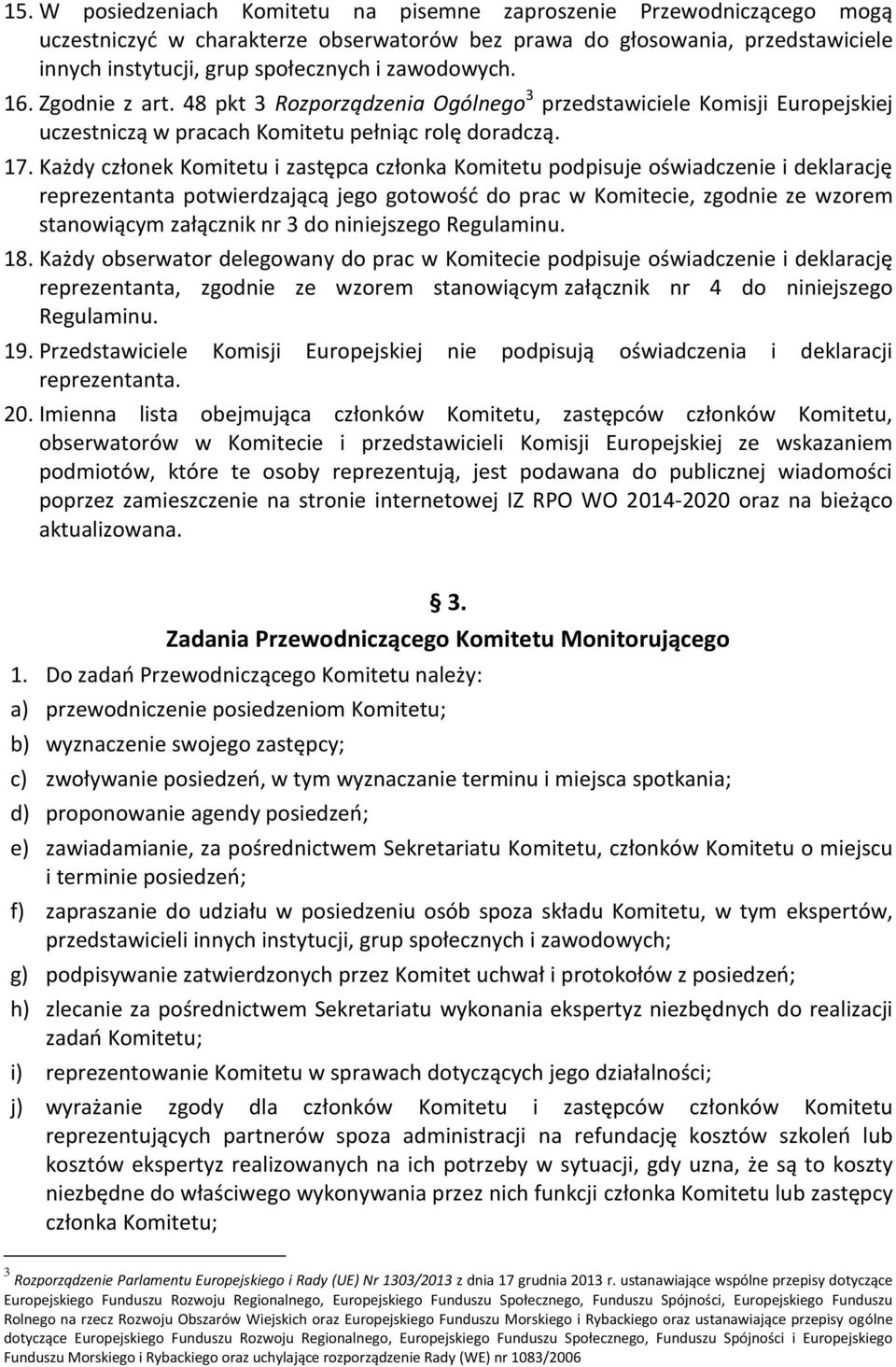 Każdy członek Komitetu i zastępca członka Komitetu podpisuje oświadczenie i deklarację reprezentanta potwierdzającą jego gotowość do prac w Komitecie, zgodnie ze wzorem stanowiącym załącznik nr 3 do