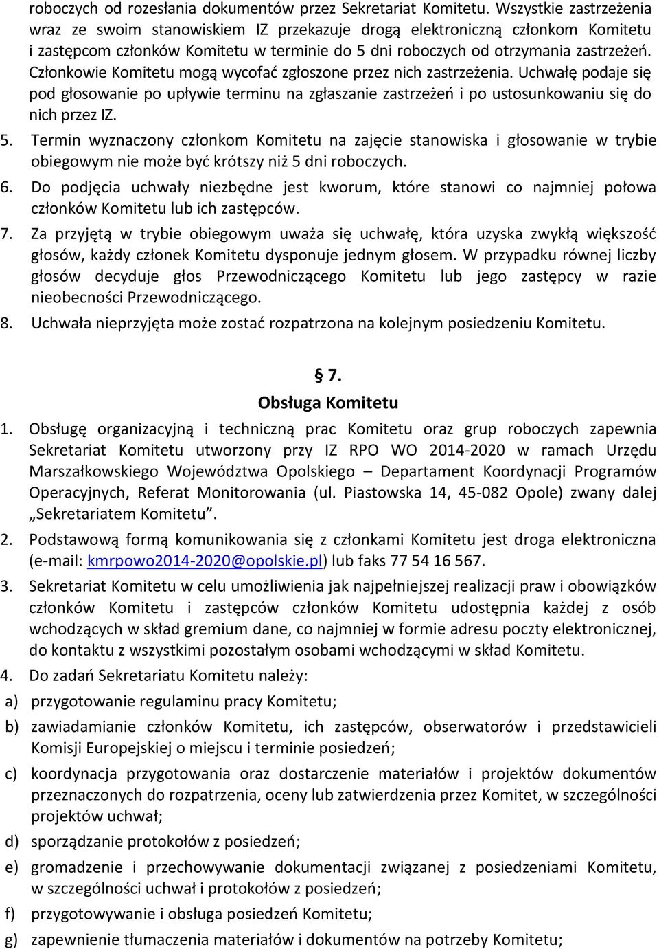 Członkowie Komitetu mogą wycofać zgłoszone przez nich zastrzeżenia. Uchwałę podaje się pod głosowanie po upływie terminu na zgłaszanie zastrzeżeń i po ustosunkowaniu się do nich przez IZ. 5.