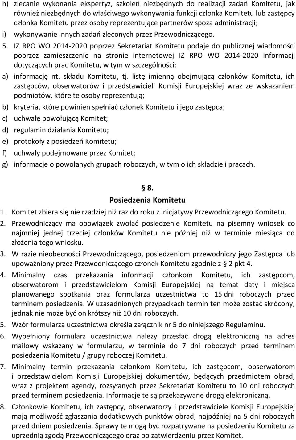 IZ RPO WO 2014-2020 poprzez Sekretariat Komitetu podaje do publicznej wiadomości poprzez zamieszczenie na stronie internetowej IZ RPO WO 2014-2020 informacji dotyczących prac Komitetu, w tym w