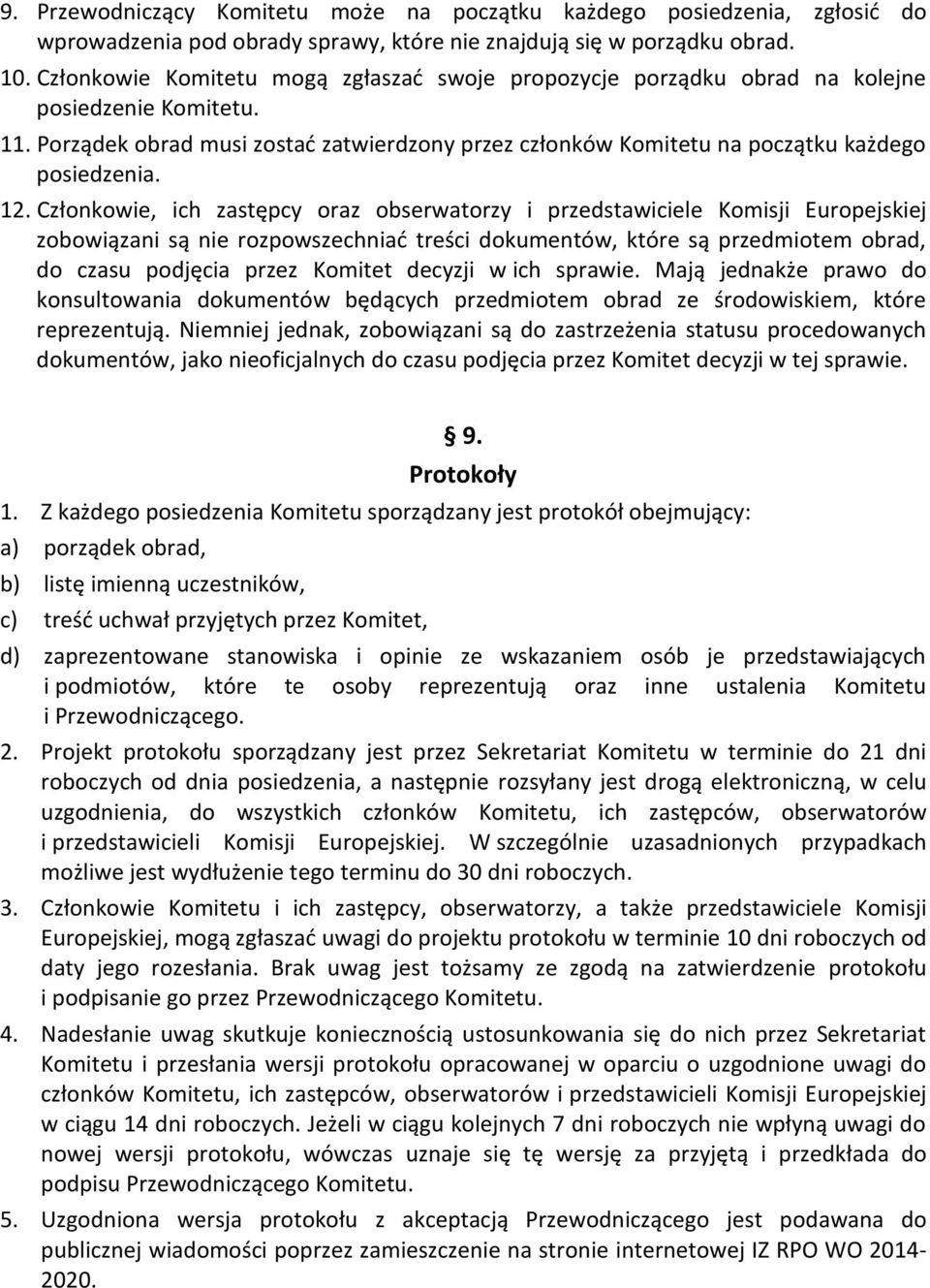 12. Członkowie, ich zastępcy oraz obserwatorzy i przedstawiciele Komisji Europejskiej zobowiązani są nie rozpowszechniać treści dokumentów, które są przedmiotem obrad, do czasu podjęcia przez Komitet