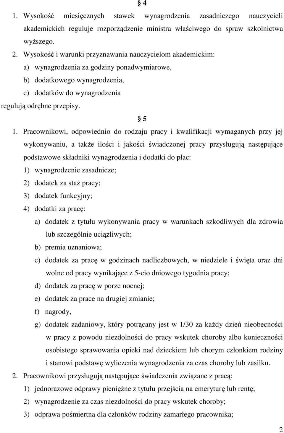 Pracownikowi, odpowiednio do rodzaju pracy i kwalifikacji wymaganych przy jej wykonywaniu, a także ilości i jakości świadczonej pracy przysługują następujące podstawowe składniki wynagrodzenia i